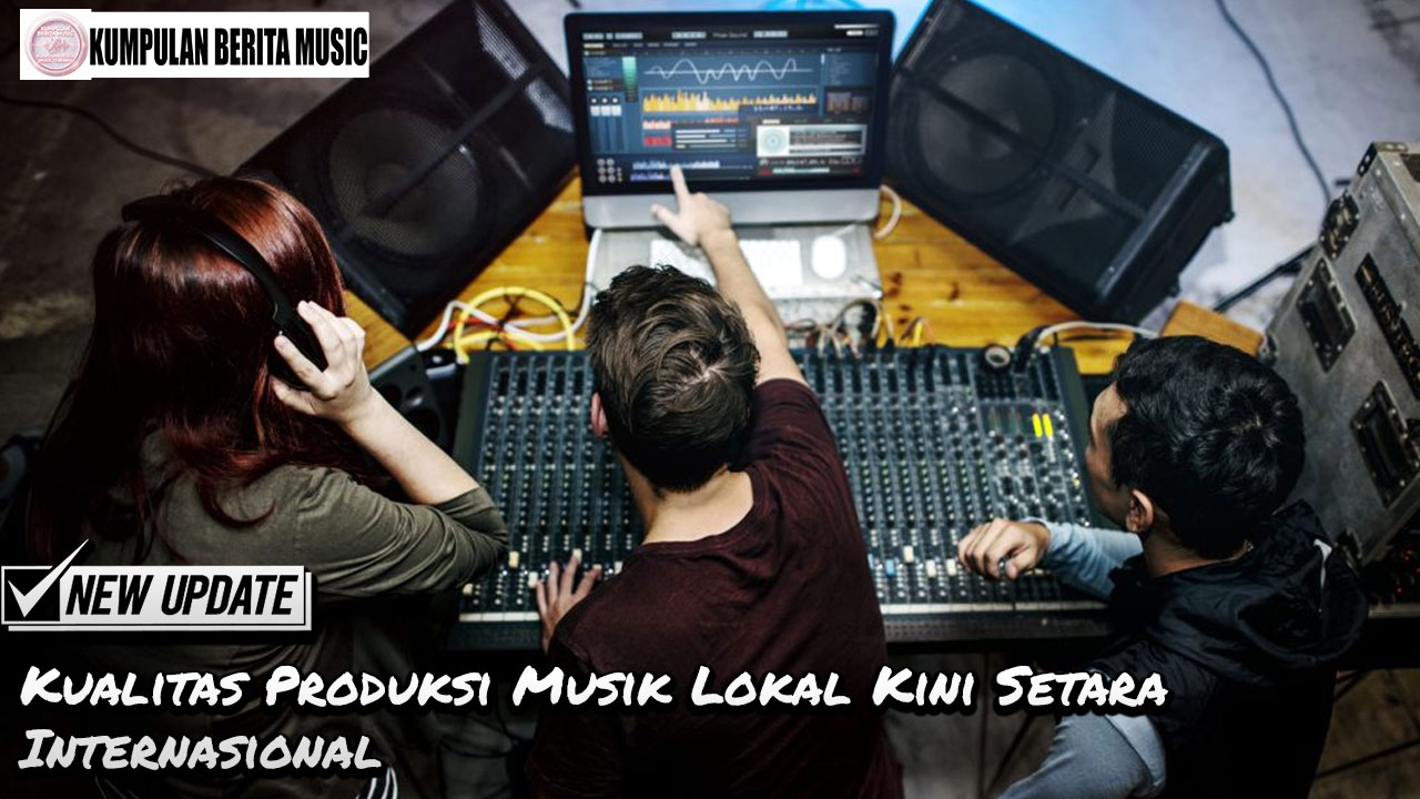 Kualitas Produksi Musik Lokal Kini Setara Internasional