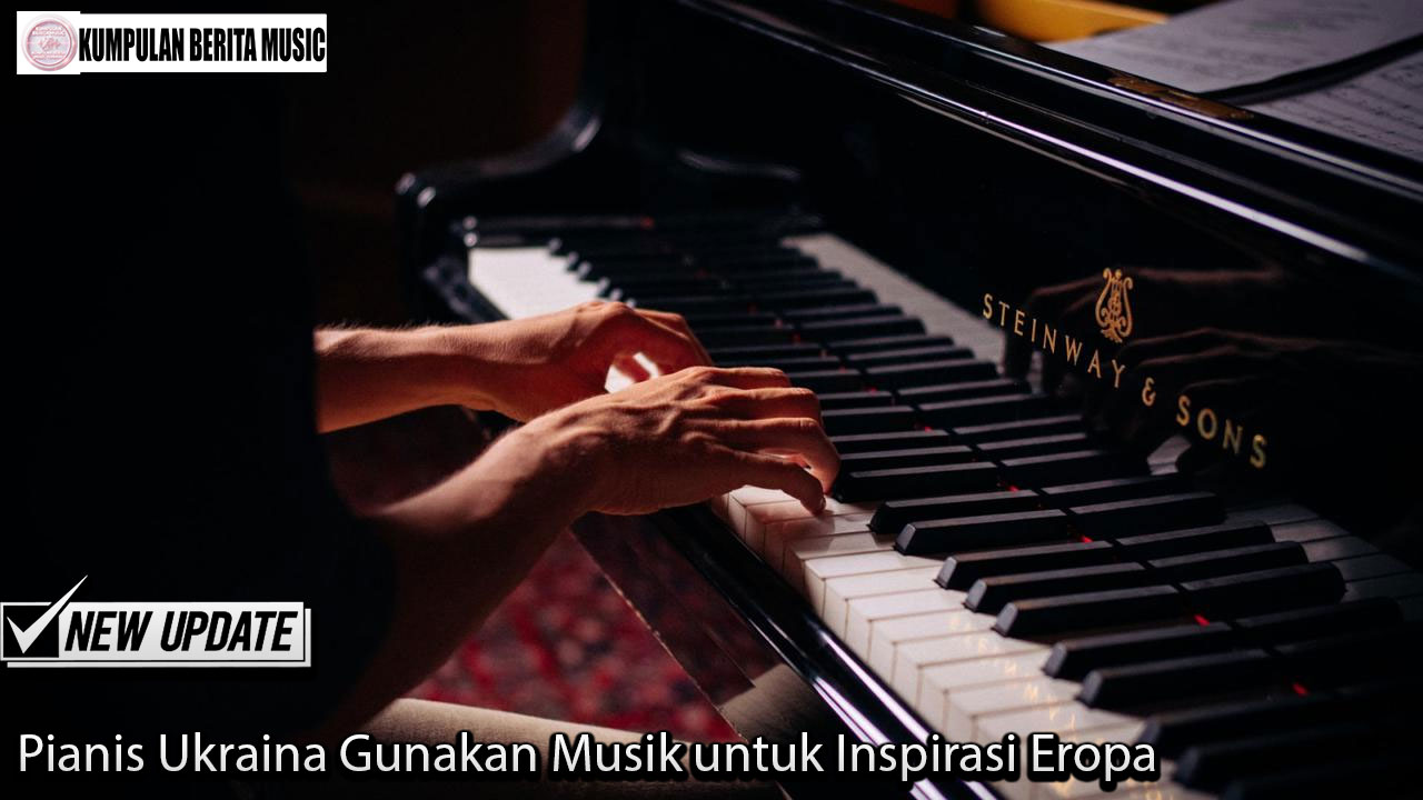 Pianis Ukraina Gunakan Musik untuk Inspirasi Eropa