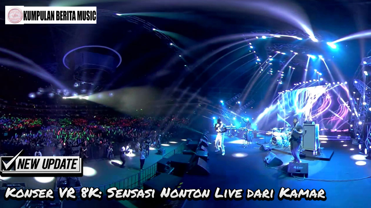 Konser VR 8K: Sensasi Nonton Live dari Kamar