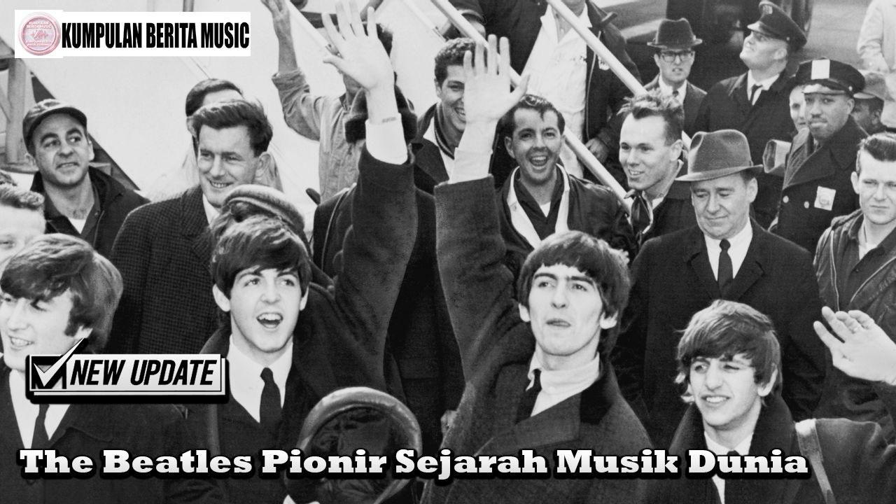 The Beatles Pionir Sejarah Musik Dunia