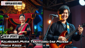 Kolaborasi Musik Tradisional Dan Modern Makin Keren