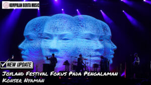 Joyland Festival Fokus Pada Pengalaman Konser Nyaman