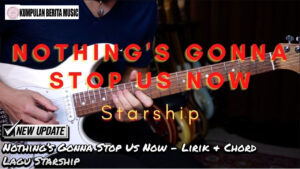 Nothing’s Gonna Stop Us Now – Lirik & Chord Lagu Starship