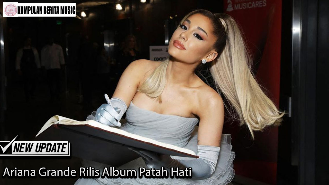 Ariana Grande Rilis Album Patah Hati