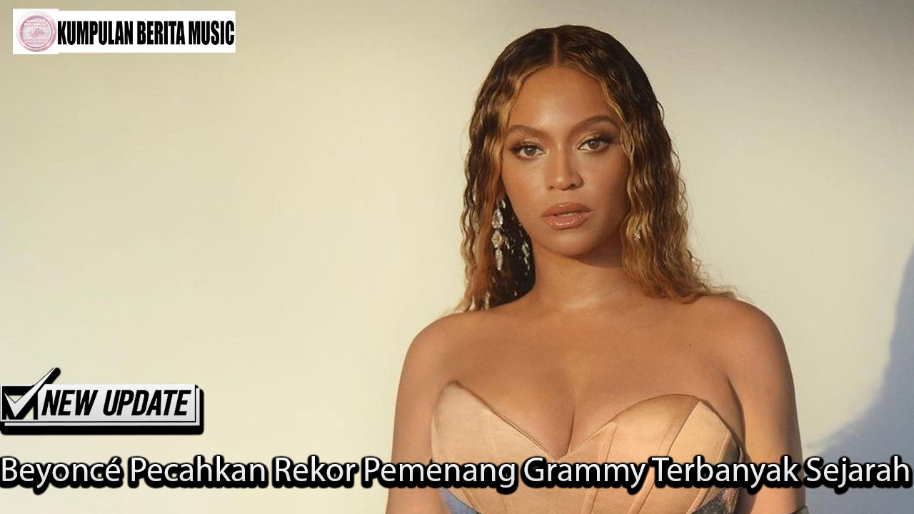 Beyoncé Pecahkan Rekor Pemenang Grammy Terbanyak Sejarah