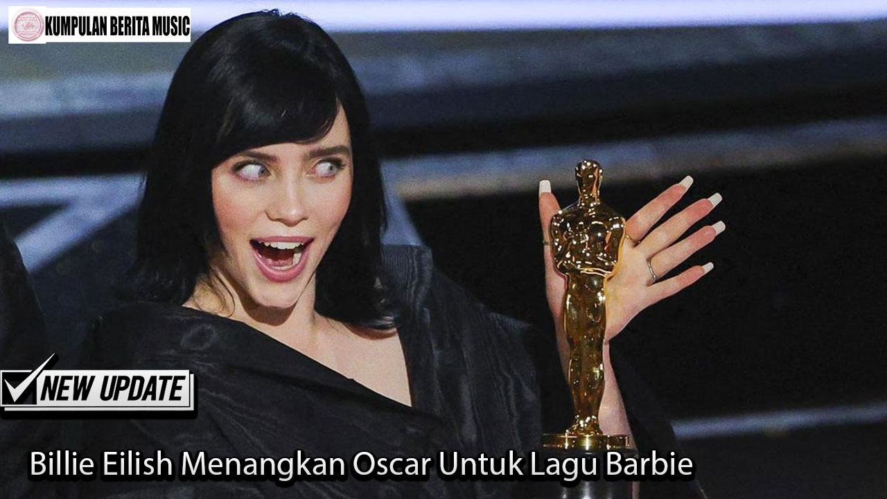 Billie Eilish Menangkan Oscar Untuk Lagu Barbie