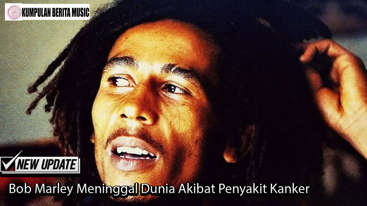 Bob Marley Meninggal Dunia Akibat Penyakit Kanker