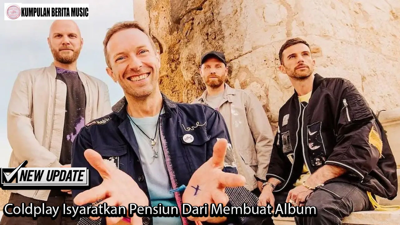 Coldplay Isyaratkan Pensiun Dari Membuat Album