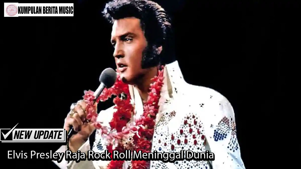 Elvis Presley Raja Rock Roll Meninggal Dunia