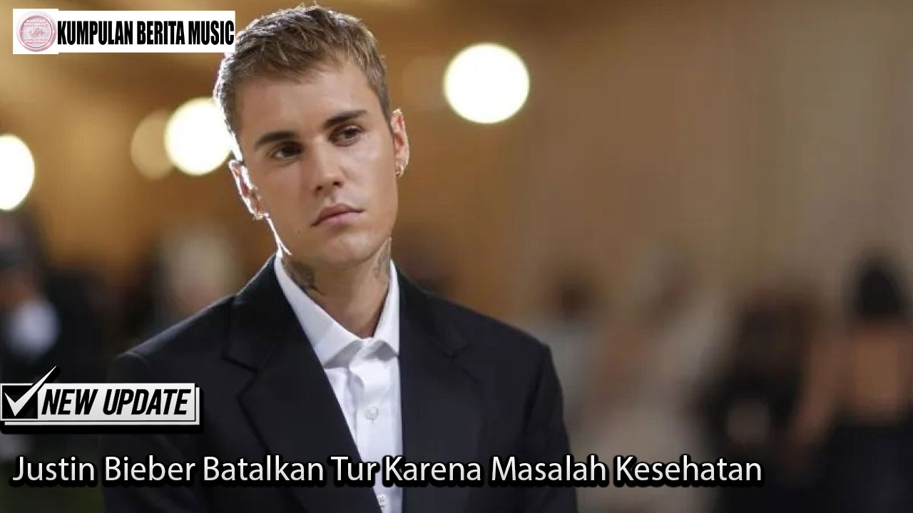 Justin Bieber Batalkan Tur Karena Masalah Kesehatan