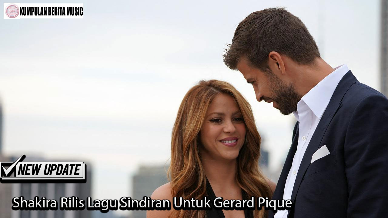 Shakira Rilis Lagu Sindiran Untuk Gerard Pique