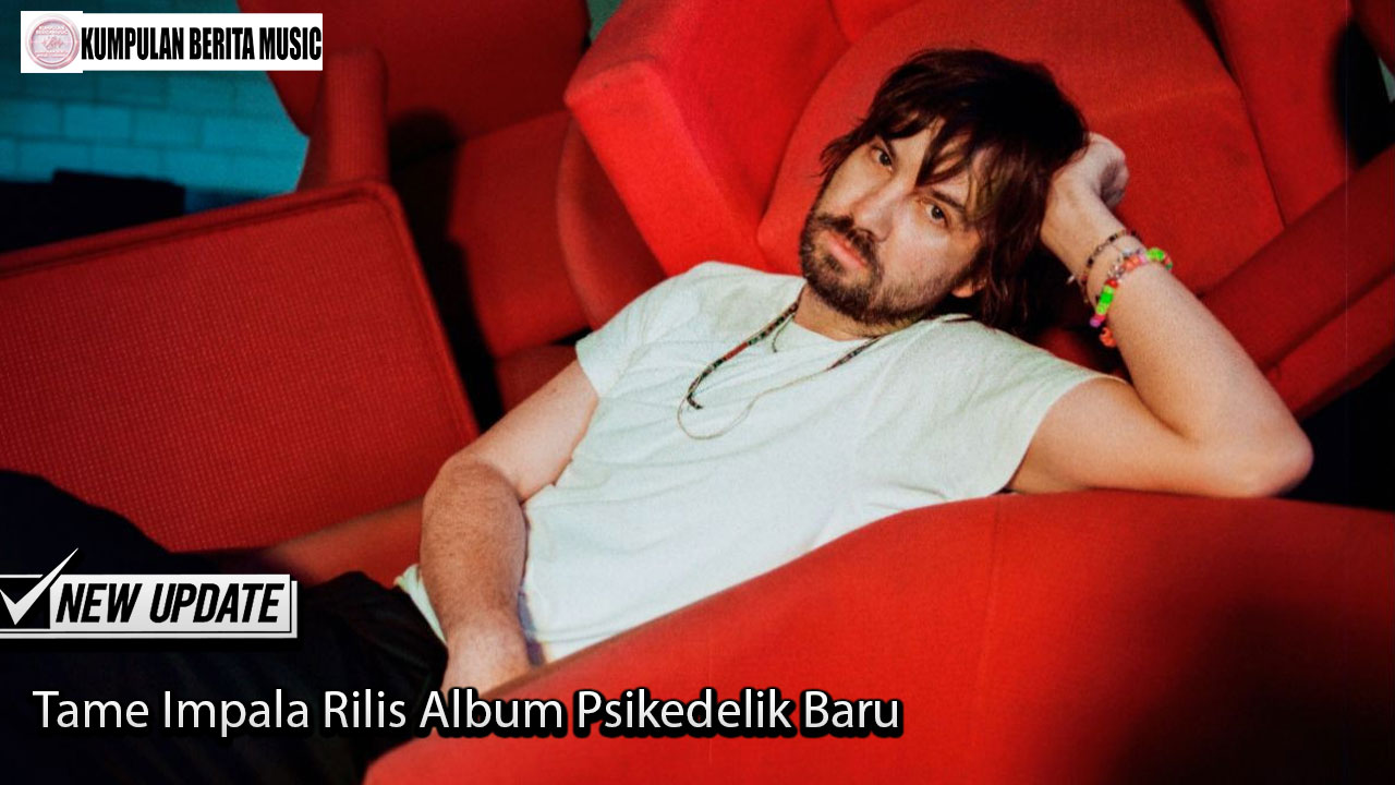 Tame Impala Rilis Album Psikedelik Baru