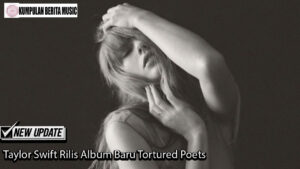Taylor Swift Rilis Album Baru Tortured Poets
