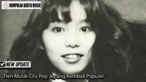 Tren Musik City Pop Jepang Kembali Populer