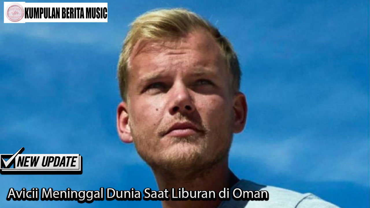 Avicii Meninggal Dunia Saat Liburan di Oman