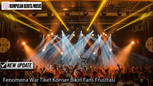 Fenomena War Tiket Konser Bikin Fans Frustrasi