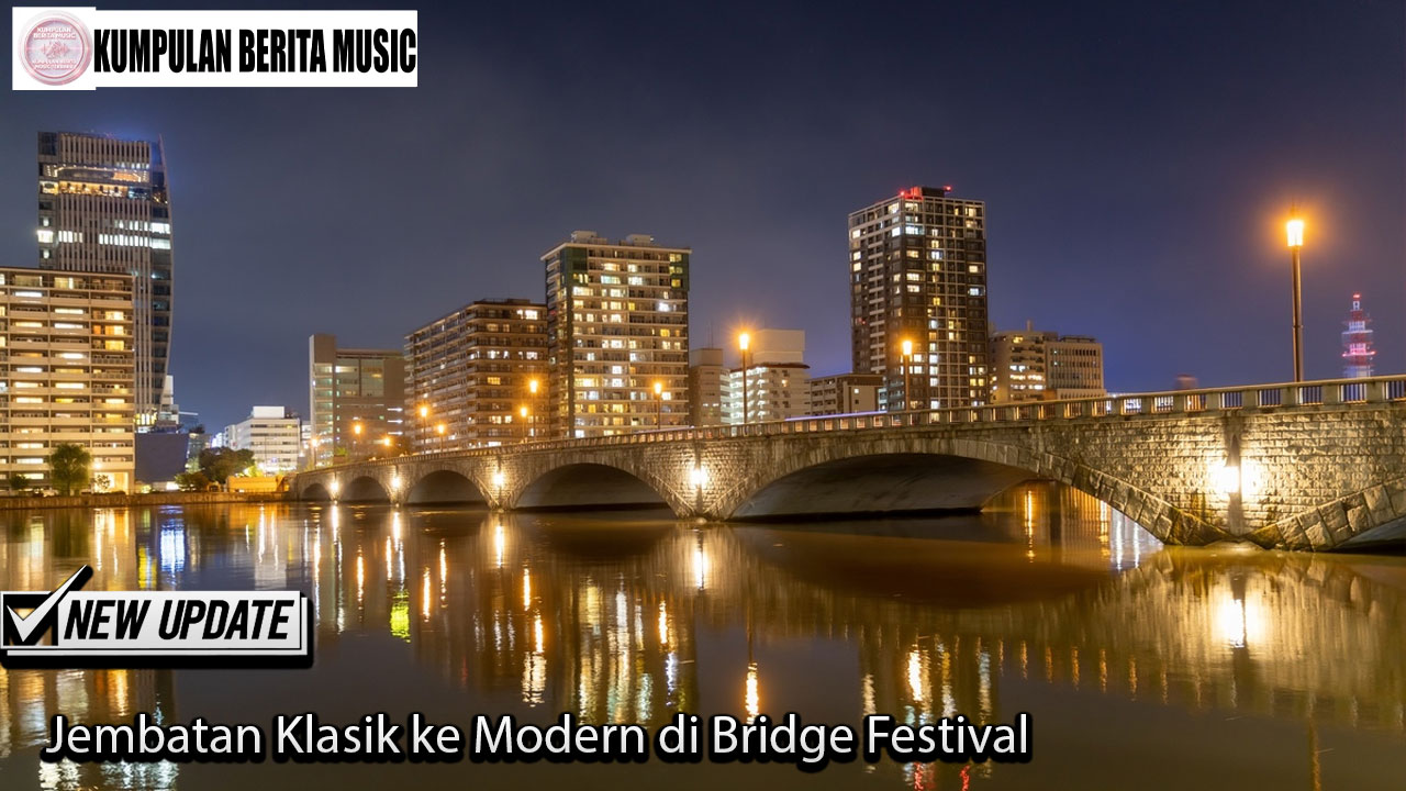 Jembatan Klasik ke Modern di Bridge Festival