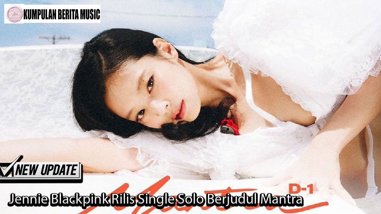 Jennie Blackpink Rilis Single Solo Berjudul Mantra