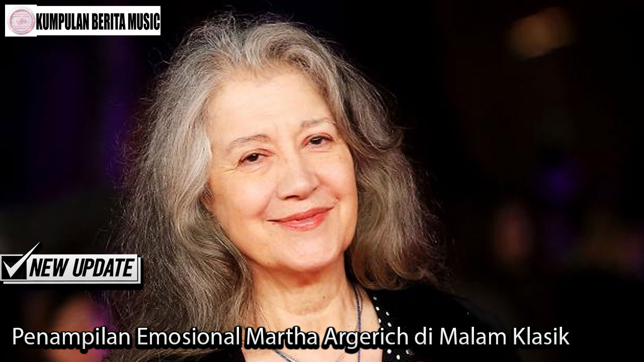 Penampilan Emosional Martha Argerich di Malam Klasik