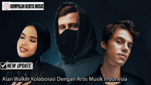 Alan Walker Kolaborasi Dengan Artis Musik Indonesia