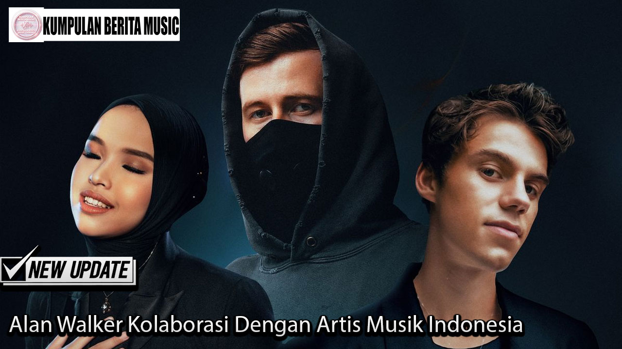 Alan Walker Kolaborasi Dengan Artis Musik Indonesia