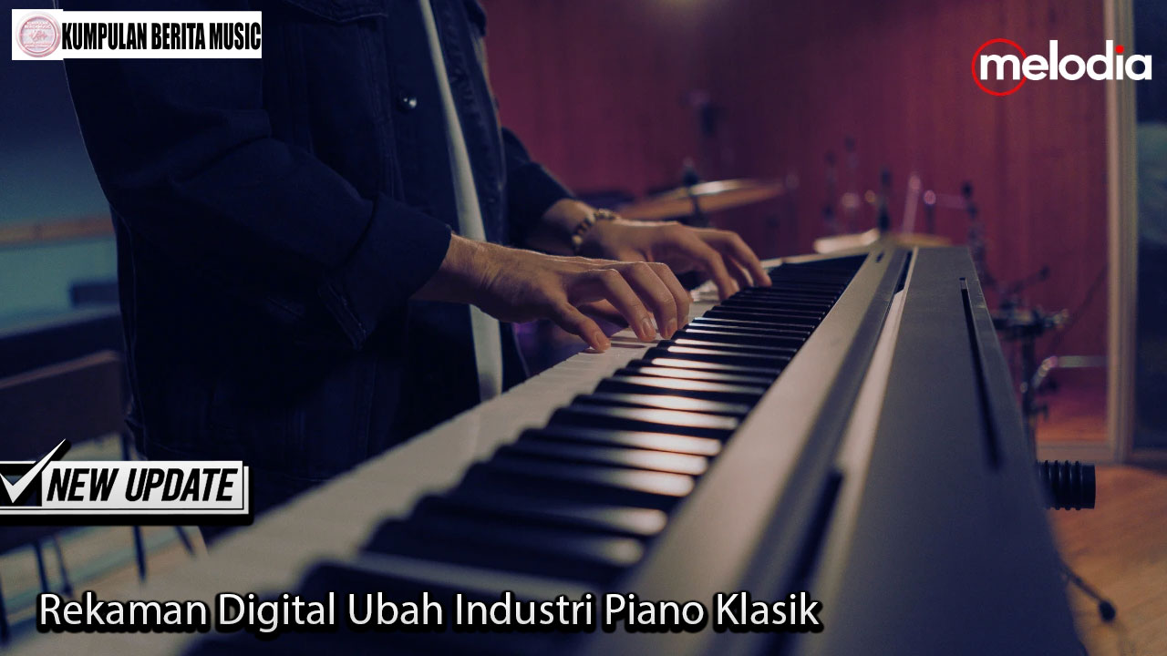 Rekaman Digital Ubah Industri Piano Klasik